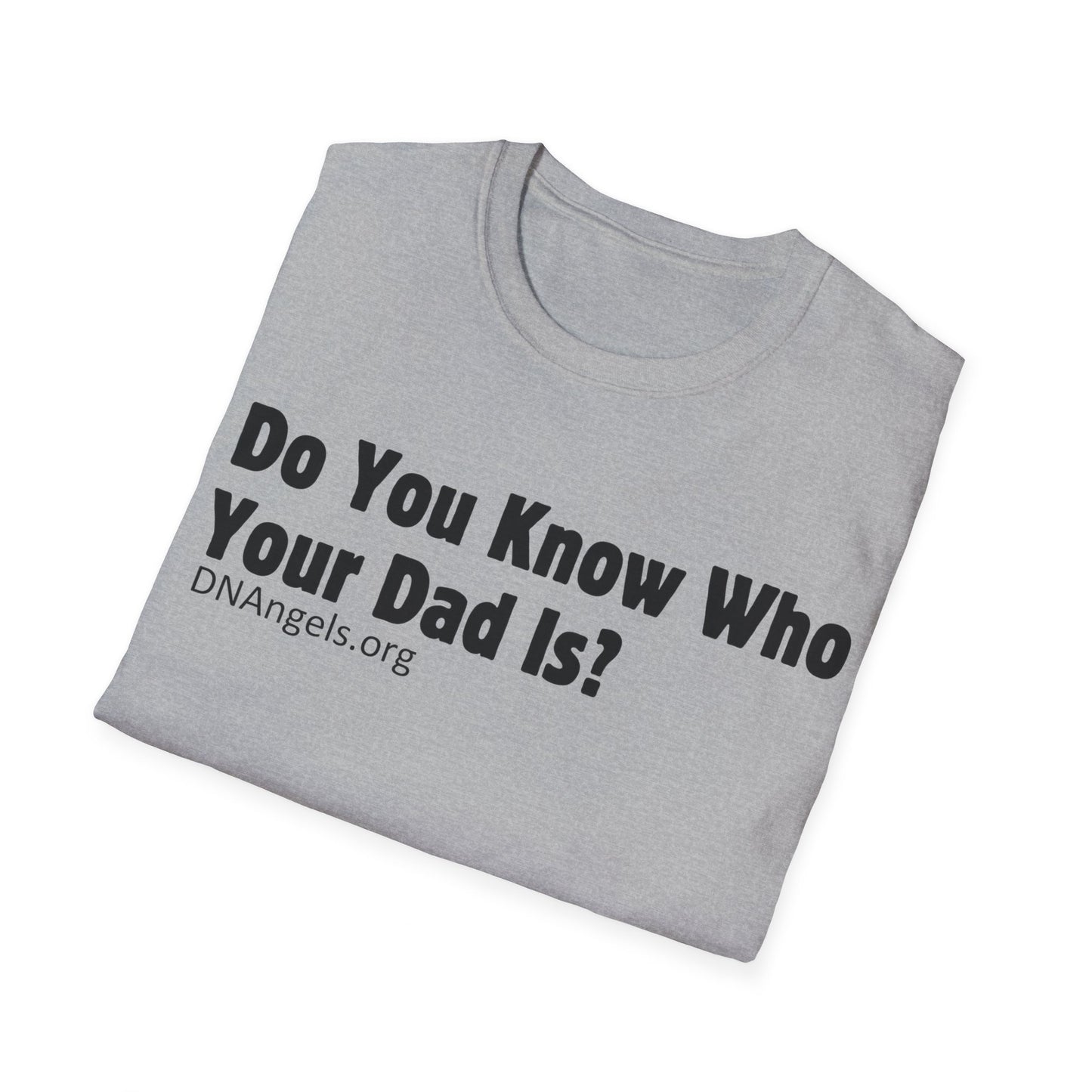 Do You Know Who Your Dad Is? Soft Style T-Shirt