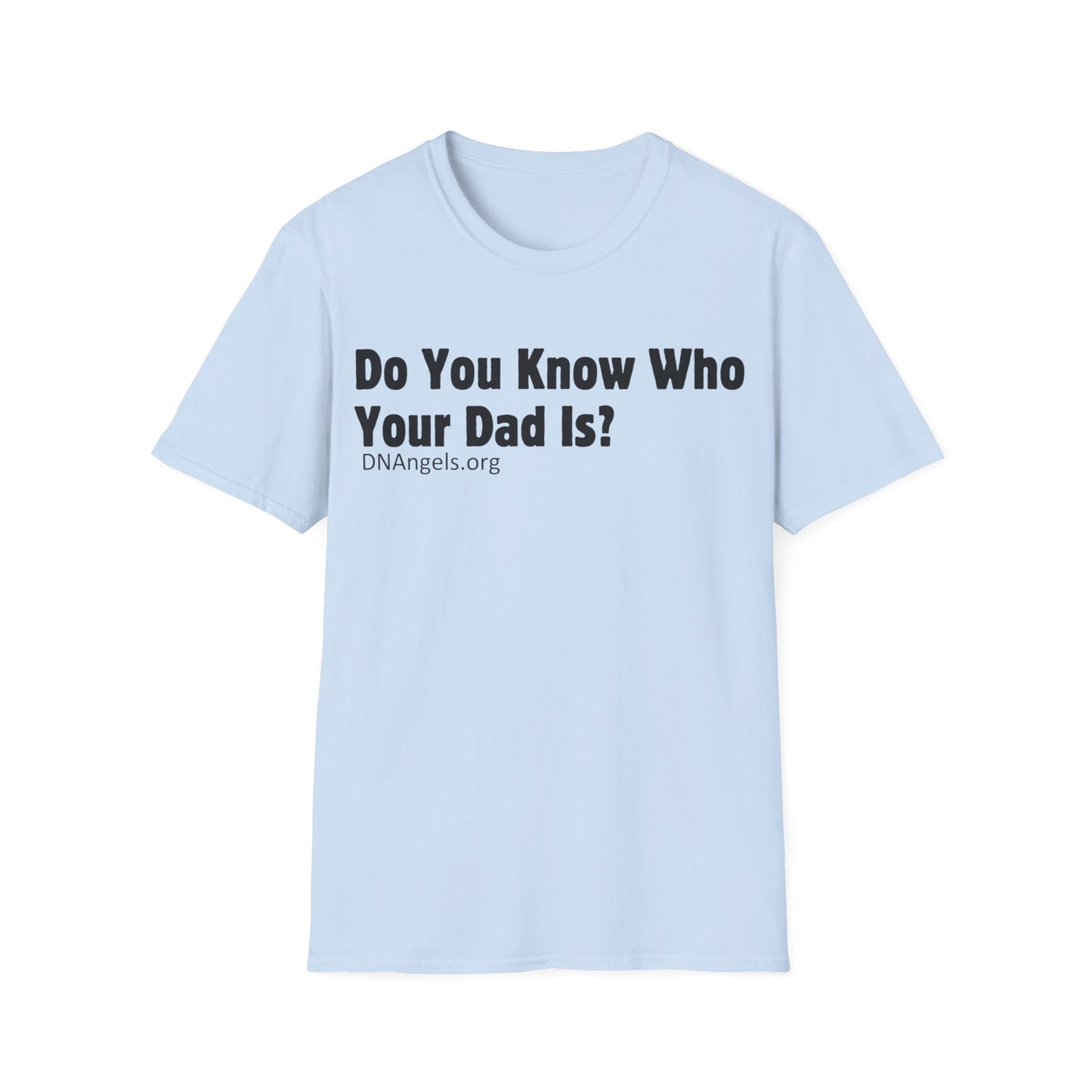 Do You Know Who Your Dad Is? Soft Style T-Shirt