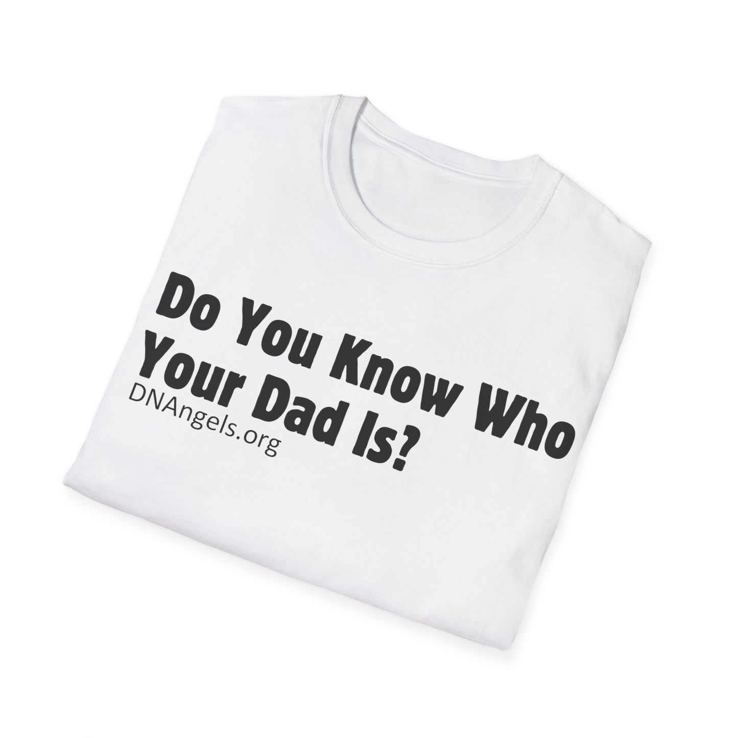 Do You Know Who Your Dad Is? Soft Style T-Shirt