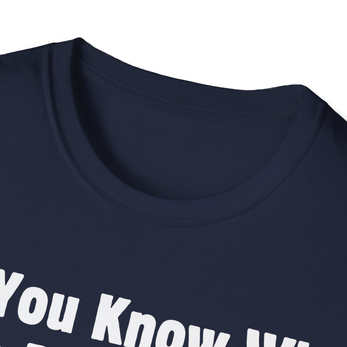 Do You Know Who Your Dad Is? Soft Style T-Shirt