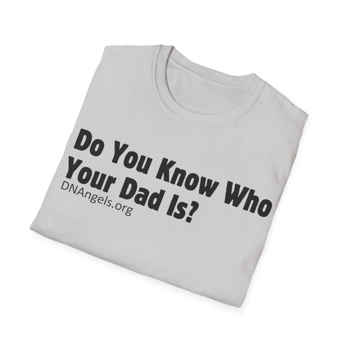 Do You Know Who Your Dad Is? Soft Style T-Shirt