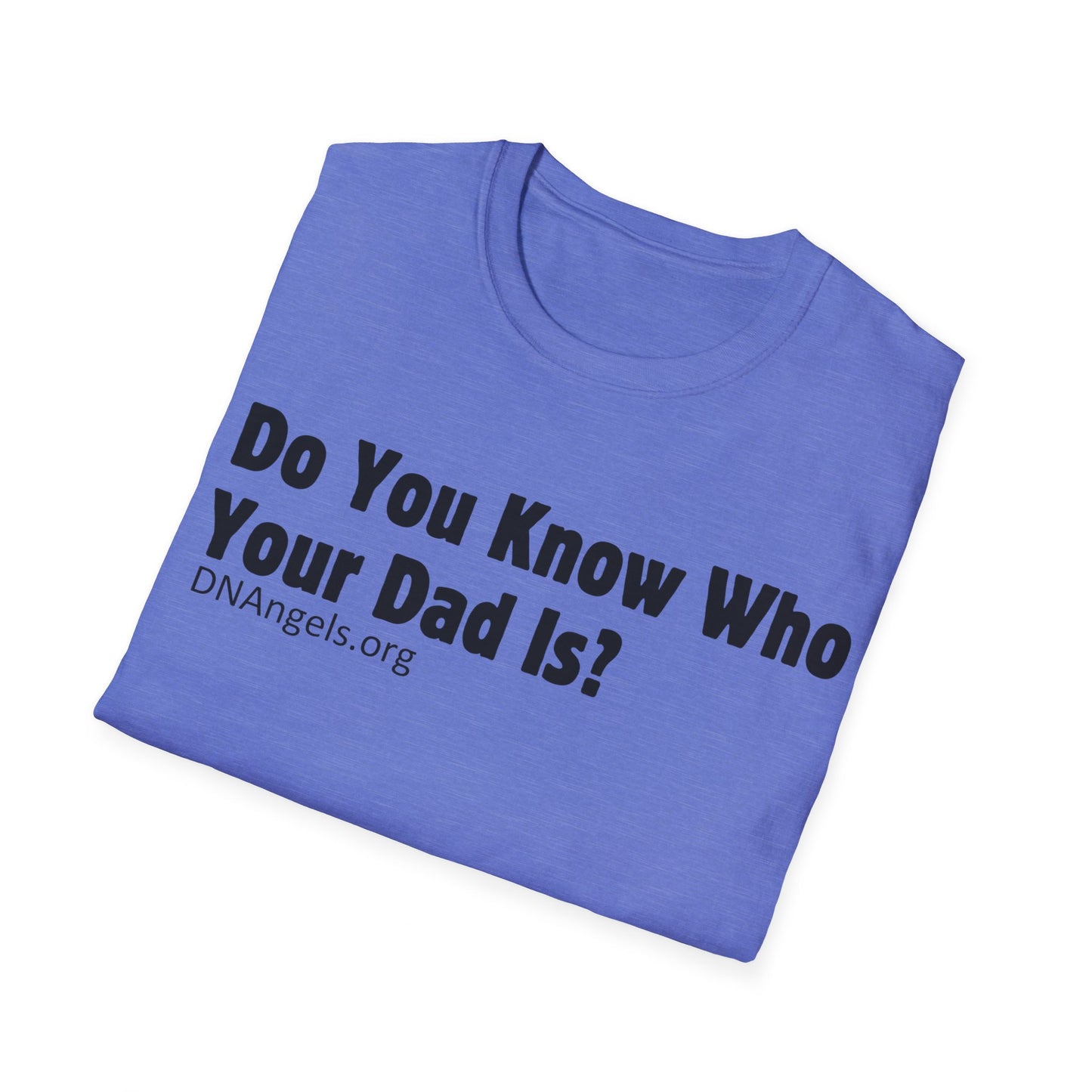 Do You Know Who Your Dad Is? Soft Style T-Shirt