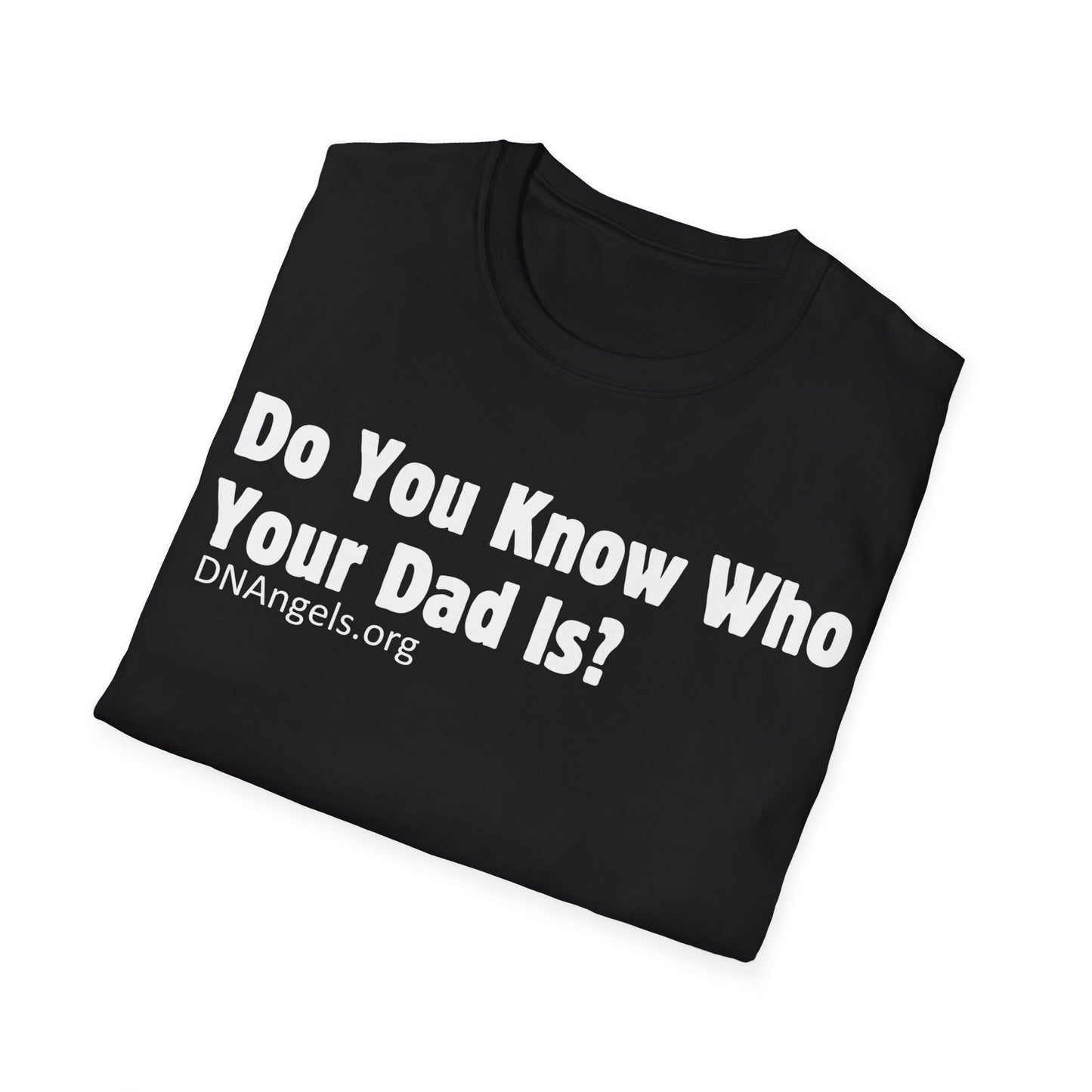 Do You Know Who Your Dad Is? Soft Style T-Shirt