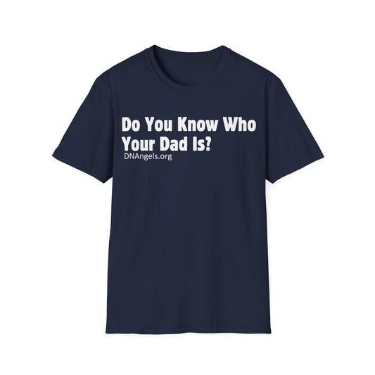 Do You Know Who Your Dad Is? Soft Style T-Shirt