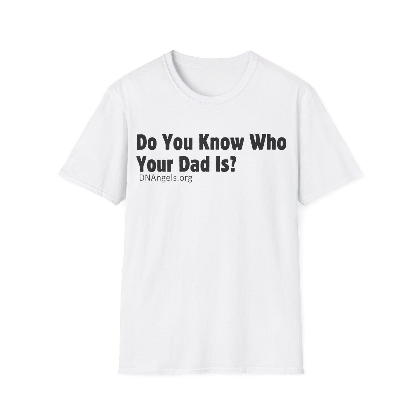 Do You Know Who Your Dad Is? Soft Style T-Shirt