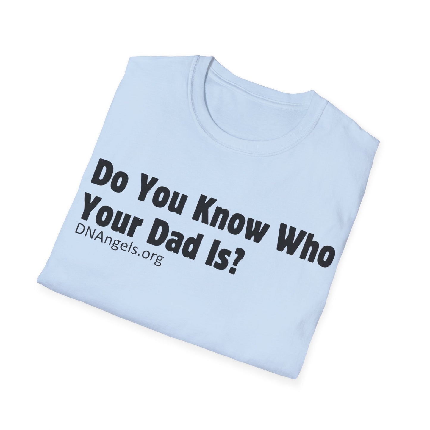 Do You Know Who Your Dad Is? Soft Style T-Shirt