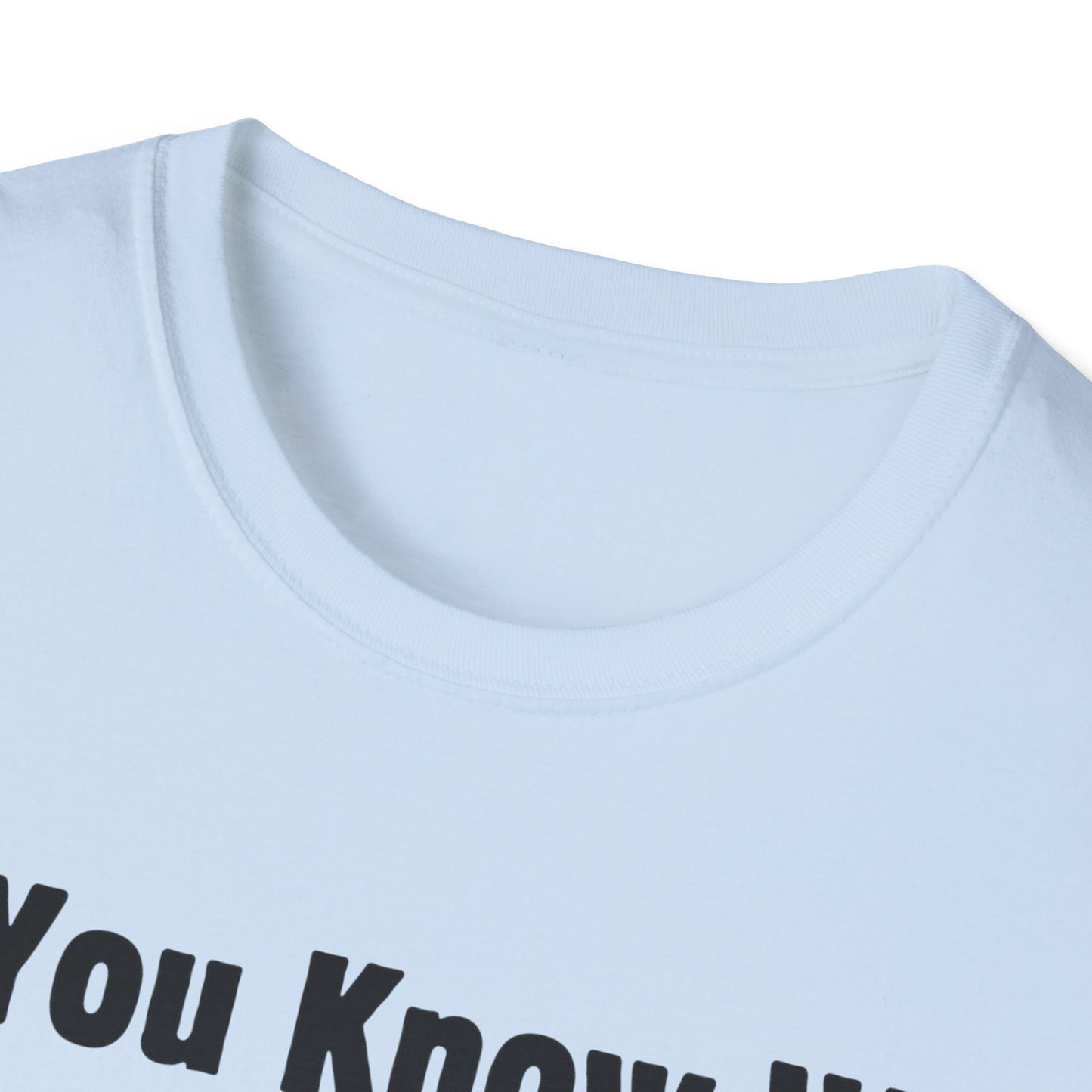 Do You Know Who Your Dad Is? Soft Style T-Shirt