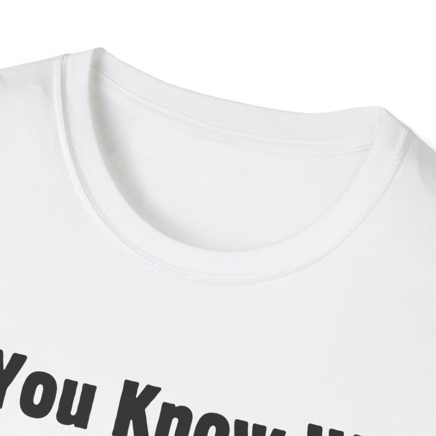 Do You Know Who Your Dad Is? Soft Style T-Shirt