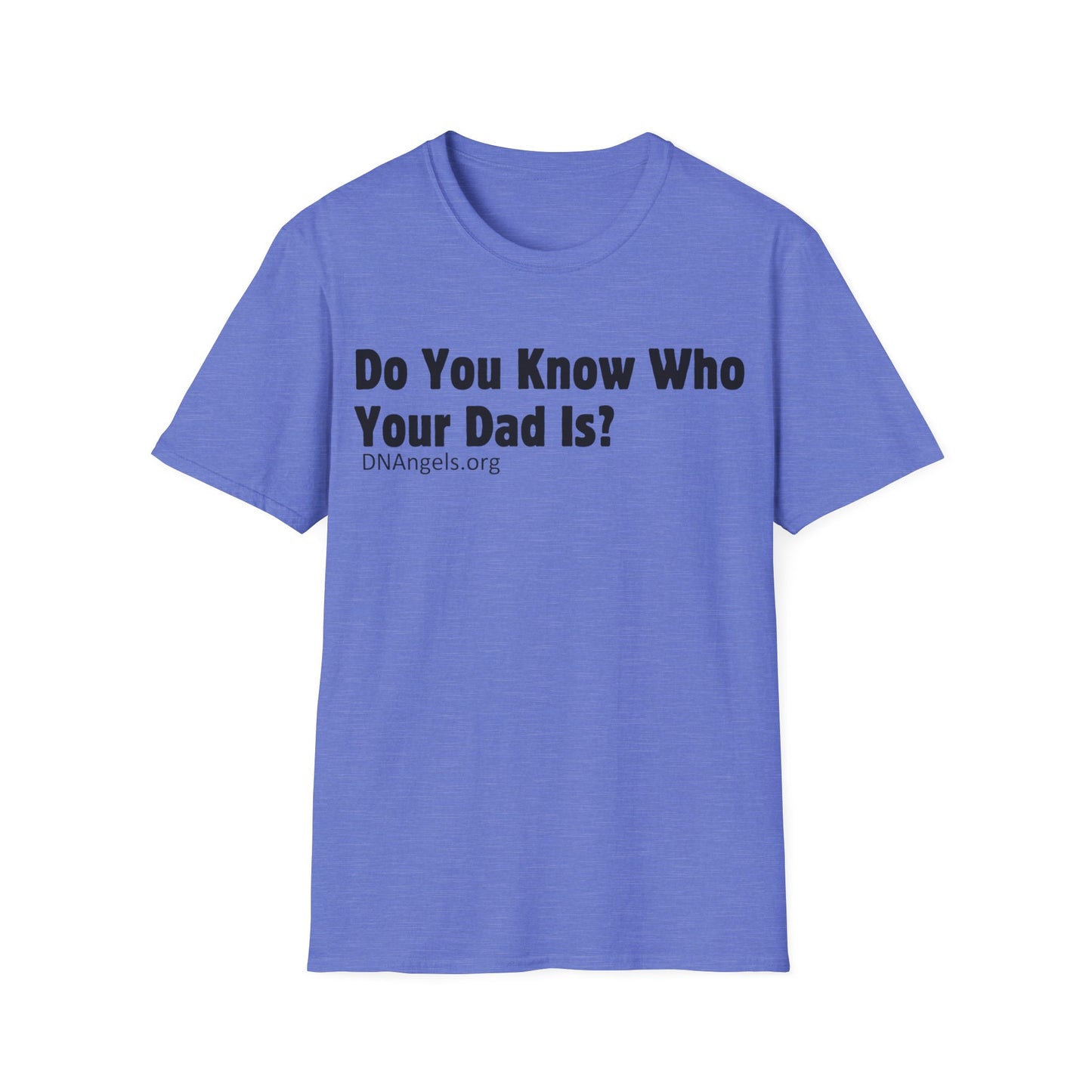 Do You Know Who Your Dad Is? Soft Style T-Shirt