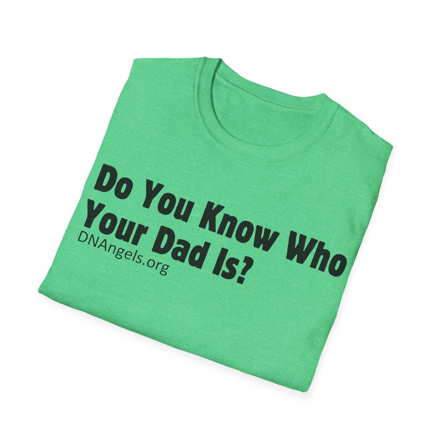 Do You Know Who Your Dad Is? Soft Style T-Shirt