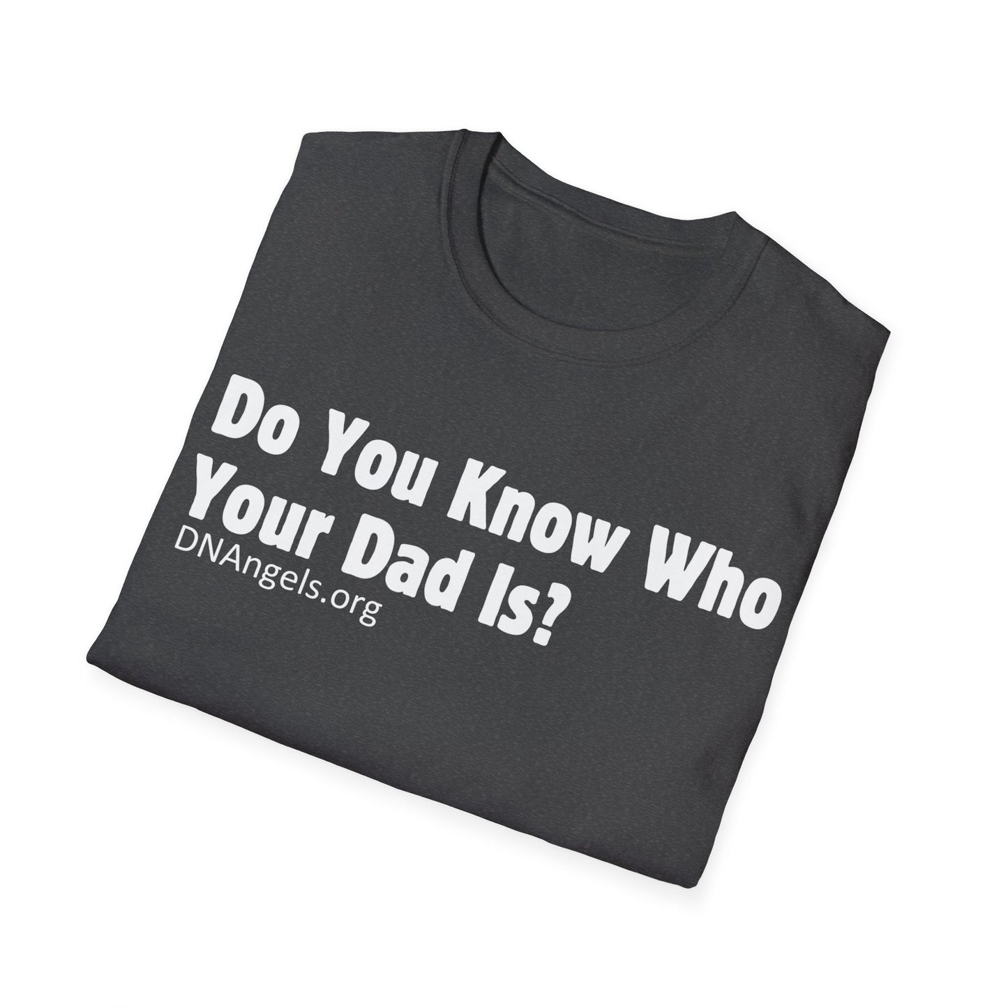 Do You Know Who Your Dad Is? Soft Style T-Shirt